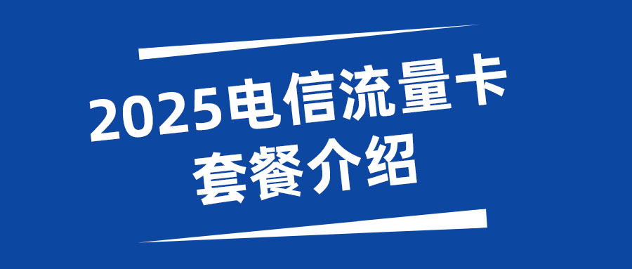 2025电信流量卡套餐介绍：全国各地电信流量套餐！