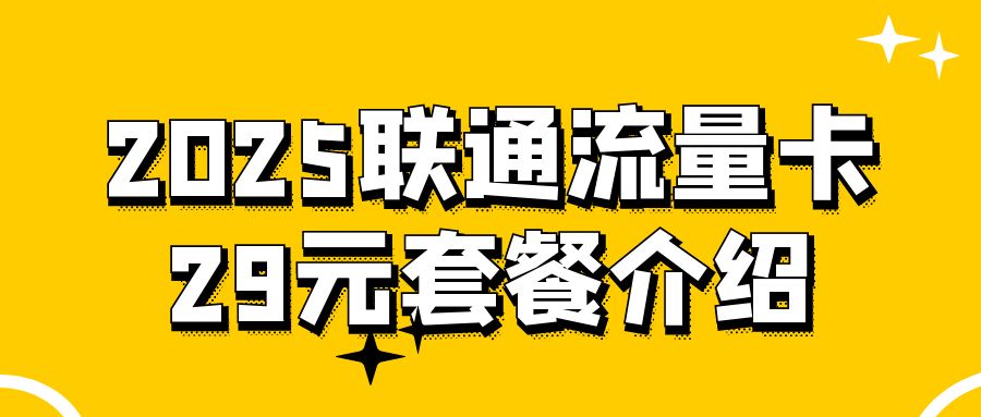 2025联通流量卡29元套餐介绍，附：办理流程！